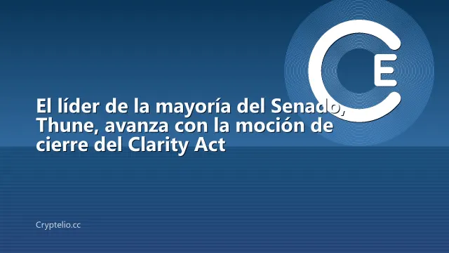 El líder de la mayoría del Senado, Thune, avanza con la moción de cierre del Clarity Act