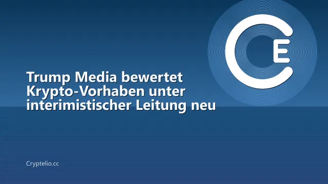 Trump Media bewertet Krypto-Vorhaben unter interimistischer Leitung neu