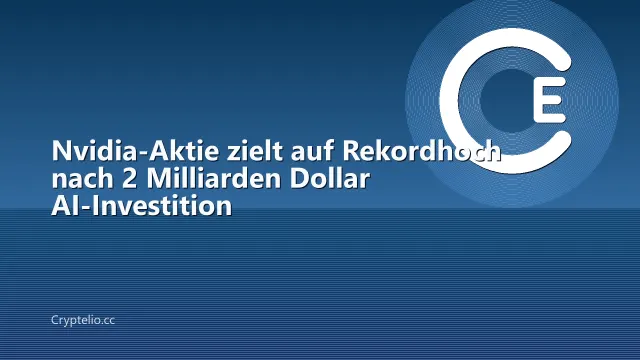 Nvidia-Aktie zielt auf Rekordhoch nach 2 Milliarden Dollar AI-Investition