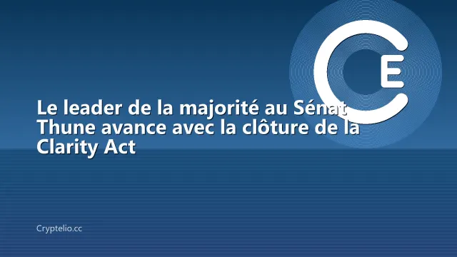 Le leader de la majorité au Sénat Thune avance avec la clôture de la Clarity Act