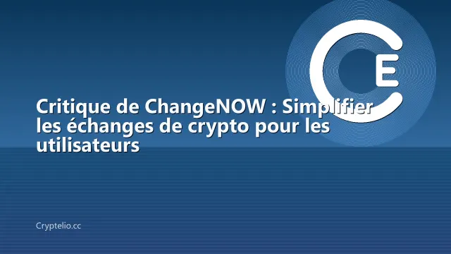 Critique de ChangeNOW : Simplifier les échanges de crypto pour les utilisateurs