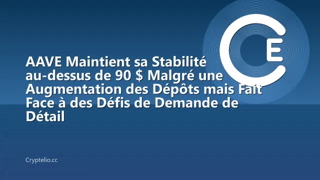 AAVE Maintient sa Stabilité au-dessus de 90 $ Malgré une Augmentation des Dépôts mais Fait Face à des Défis de Demande de Détail