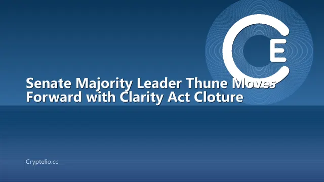 Senate Majority Leader Thune Moves Forward with Clarity Act Cloture