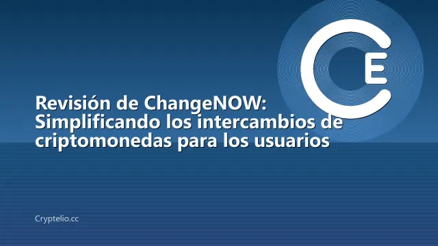 Revisión de ChangeNOW: Simplificando los intercambios de criptomonedas para los usuarios