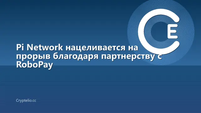 Pi Network нацеливается на прорыв благодаря партнерству с RoboPay