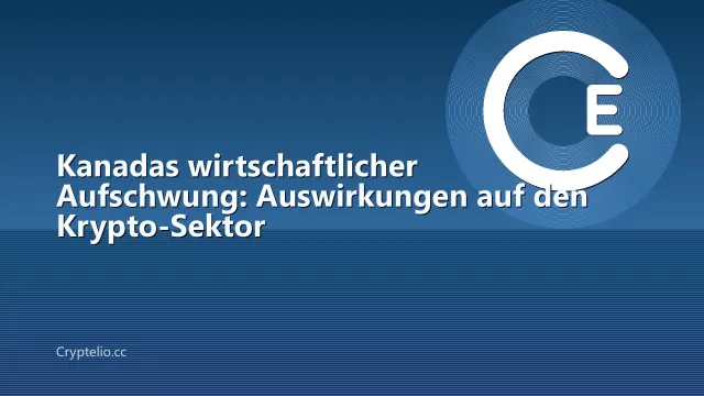 Kanadas wirtschaftlicher Aufschwung: Auswirkungen auf den Krypto-Sektor