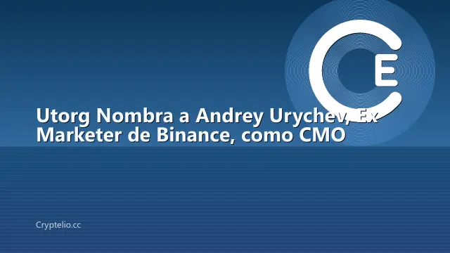 Utorg Nombra a Andrey Urychev, Ex Marketer de Binance, como CMO