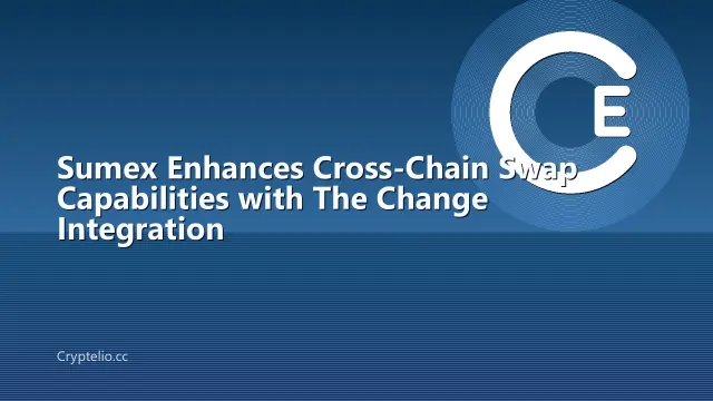 Sumex Enhances Cross-Chain Swap Capabilities with The Change Integration