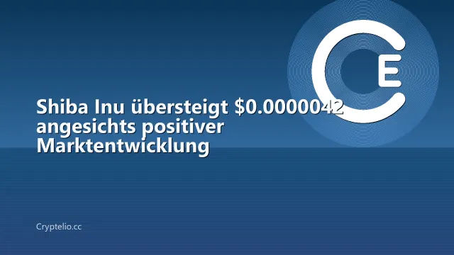 Shiba Inu übersteigt $0.0000042 angesichts positiver Marktentwicklung