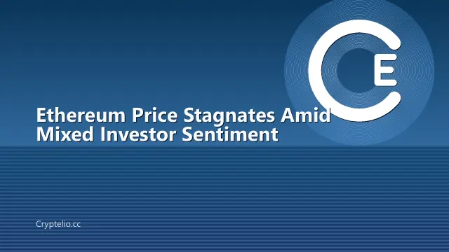 Ethereum Price Stagnates Amid Mixed Investor Sentiment