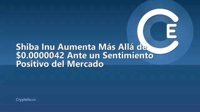 Shiba Inu Aumenta Más Allá de $0.0000042 Ante un Sentimiento Positivo del Mercado