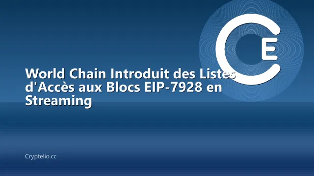 World Chain Introduit des Listes d'Accès aux Blocs EIP-7928 en Streaming