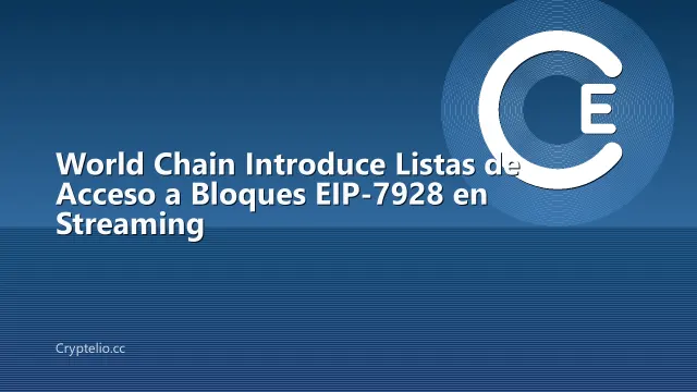 World Chain Introduce Listas de Acceso a Bloques EIP-7928 en Streaming