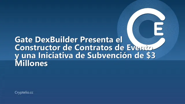 Gate DexBuilder Presenta el Constructor de Contratos de Evento y una Iniciativa de Subvención de $3 Millones