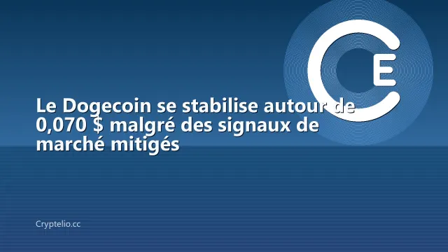 Le Dogecoin se stabilise autour de 0,070 $ malgré des signaux de marché mitigés
