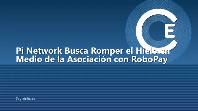 Pi Network Busca Romper el Hielo en Medio de la Asociación con RoboPay