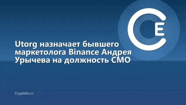 Utorg назначает бывшего маркетолога Binance Андрея Урычева на должность CMO