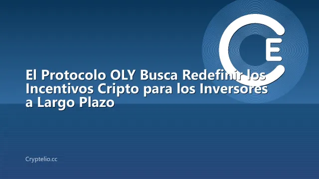 El Protocolo OLY Busca Redefinir los Incentivos Cripto para los Inversores a Largo Plazo
