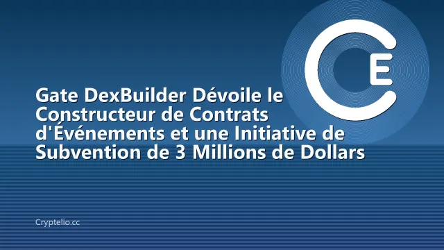 Gate DexBuilder Dévoile le Constructeur de Contrats d'Événements et une Initiative de Subvention de 3 Millions de Dollars