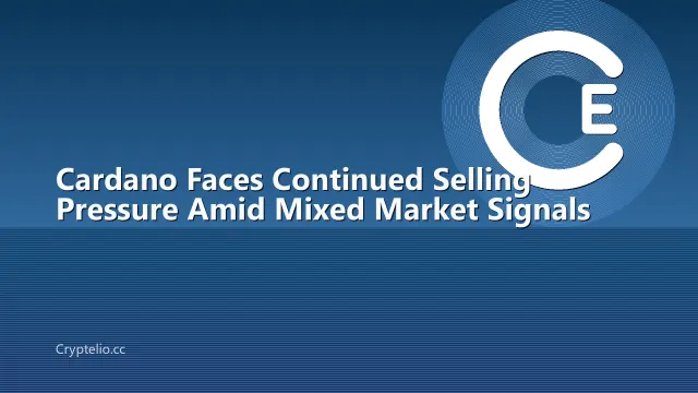 Cardano Faces Continued Selling Pressure Amid Mixed Market Signals