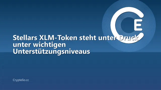 Stellars XLM-Token steht unter Druck unter wichtigen Unterstützungsniveaus