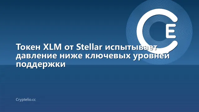 Токен XLM от Stellar испытывает давление ниже ключевых уровней поддержки
