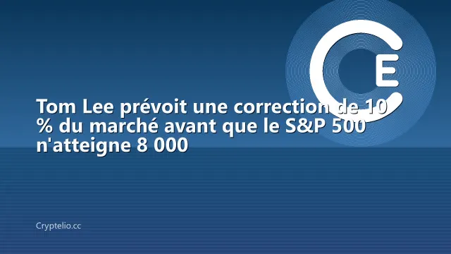Tom Lee prévoit une correction de 10 % du marché avant que le S&P 500 n'atteigne 8 000