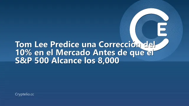 Tom Lee Predice una Corrección del 10% en el Mercado Antes de que el S&P 500 Alcance los 8,000