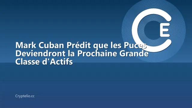 Mark Cuban Prédit que les Puces Deviendront la Prochaine Grande Classe d'Actifs