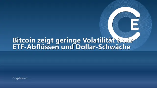 Bitcoin zeigt geringe Volatilität trotz ETF-Abflüssen und Dollar-Schwäche