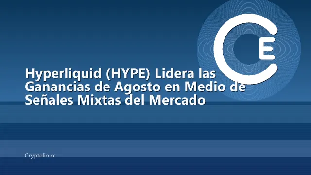 Hyperliquid (HYPE) Lidera las Ganancias de Agosto en Medio de Señales Mixtas del Mercado