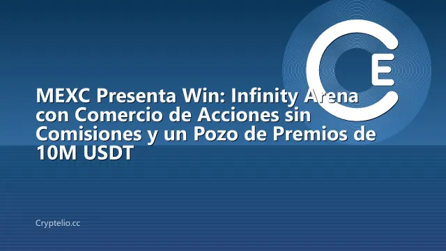 MEXC Presenta Win: Infinity Arena con Comercio de Acciones sin Comisiones y un Pozo de Premios de 10M USDT