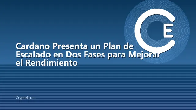 Cardano Presenta un Plan de Escalado en Dos Fases para Mejorar el Rendimiento