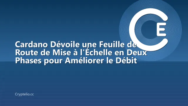 Cardano Dévoile une Feuille de Route de Mise à l'Échelle en Deux Phases pour Améliorer le Débit