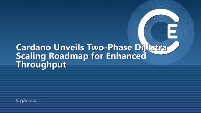 Cardano Unveils Two-Phase Dijkstra Scaling Roadmap for Enhanced Throughput