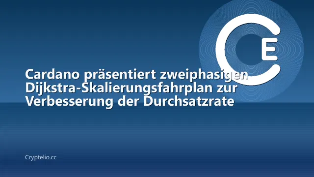 Cardano präsentiert zweiphasigen Dijkstra-Skalierungsfahrplan zur Verbesserung der Durchsatzrate