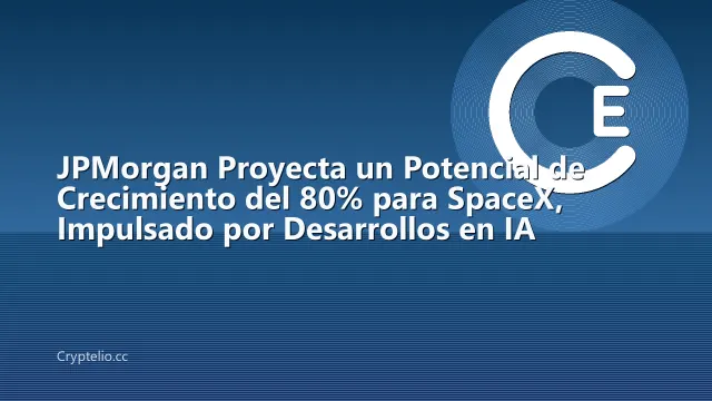 JPMorgan Proyecta un Potencial de Crecimiento del 80% para SpaceX, Impulsado por Desarrollos en IA