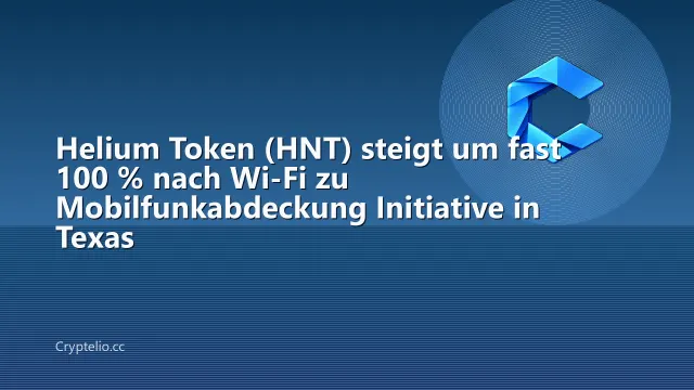 Helium Token (HNT) steigt um fast 100 % nach Wi-Fi zu Mobilfunkabdeckung Initiative in Texas