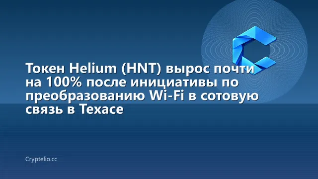 Токен Helium (HNT) вырос почти на 100% после инициативы по преобразованию Wi-Fi в сотовую связь в Техасе