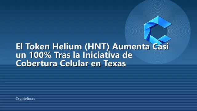 El Token Helium (HNT) Aumenta Casi un 100% Tras la Iniciativa de Cobertura Celular en Texas