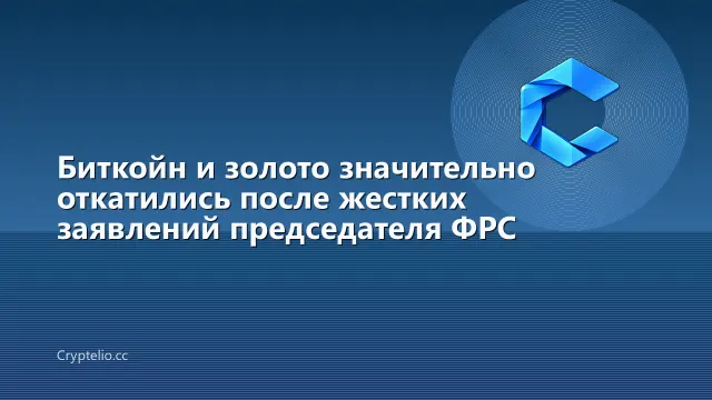 Биткойн и золото значительно откатились после жестких заявлений председателя ФРС