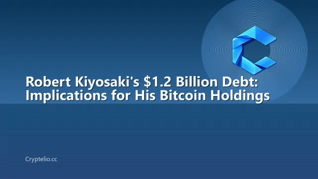Robert Kiyosaki's $1.2 Billion Debt: Implications for His Bitcoin Holdings