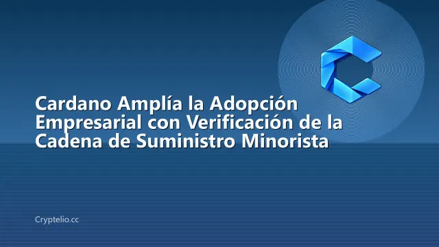Cardano Amplía la Adopción Empresarial con Verificación de la Cadena de Suministro Minorista