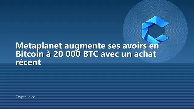 Metaplanet augmente ses avoirs en Bitcoin à 20 000 BTC avec un achat récent