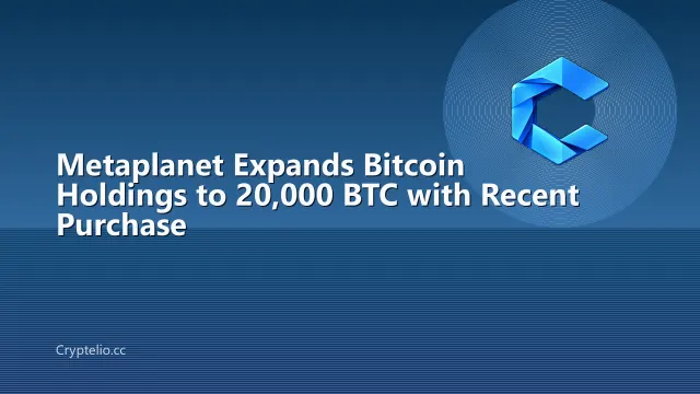 Metaplanet Expands Bitcoin Holdings to 20,000 BTC with Recent Purchase