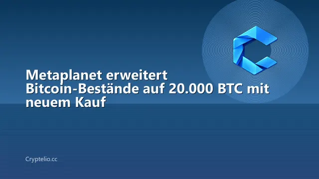 Metaplanet erweitert Bitcoin-Bestände auf 20.000 BTC mit neuem Kauf