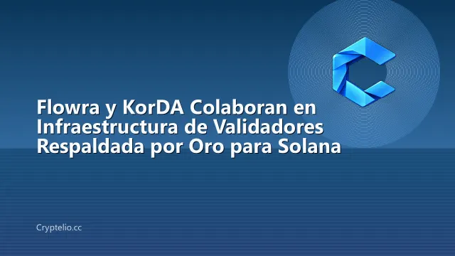 Flowra y KorDA Colaboran en Infraestructura de Validadores Respaldada por Oro para Solana
