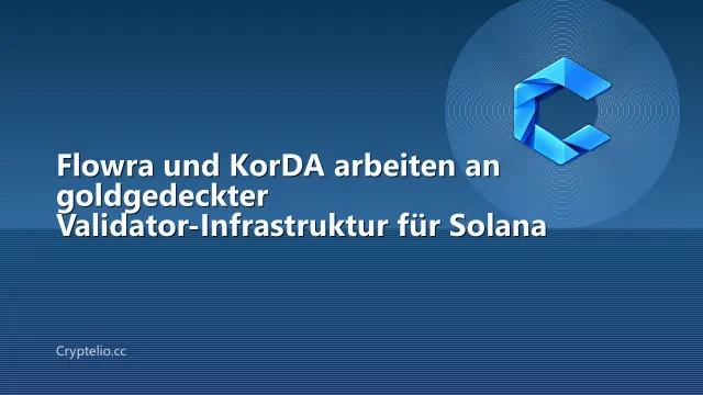 Flowra und KorDA arbeiten an goldgedeckter Validator-Infrastruktur für Solana