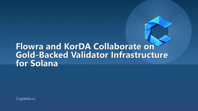 Flowra and KorDA Collaborate on Gold-Backed Validator Infrastructure for Solana