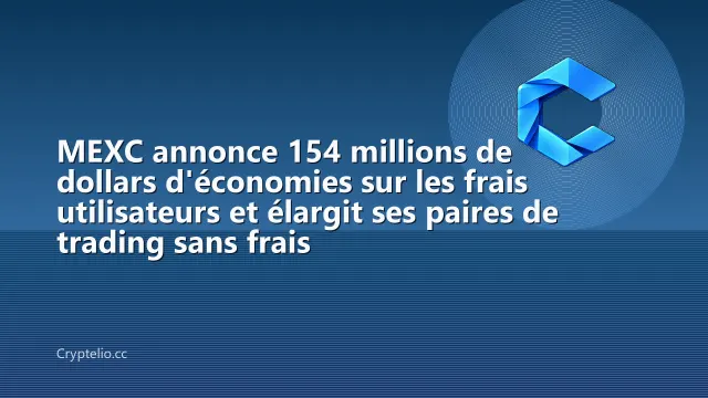 MEXC annonce 154 millions de dollars d'économies sur les frais utilisateurs et élargit ses paires de trading sans frais